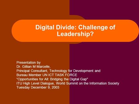 Digital Divide: Challenge of Leadership? Presentation by Dr. Gillian M Marcelle, Principal Consultant, Technology for Development and Bureau Member UN.