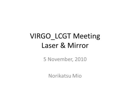 VIRGO_LCGT Meeting Laser & Mirror 5 November, 2010 Norikatsu Mio.