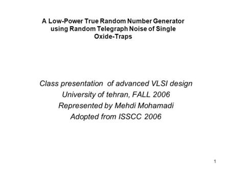 1 A Low-Power True Random Number Generator using Random Telegraph Noise of Single Oxide-Traps Class presentation of advanced VLSI design University of.