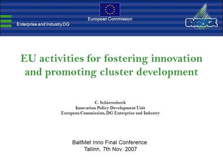 EU activities for fostering innovation and promoting cluster development C. Schierenbeck Innovation Policy Development Unit European Commission, DG Enterprise.