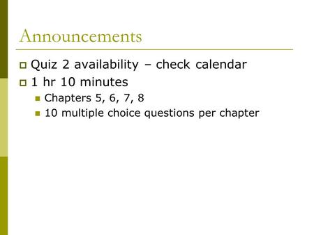 Announcements  Quiz 2 availability – check calendar  1 hr 10 minutes Chapters 5, 6, 7, 8 10 multiple choice questions per chapter.