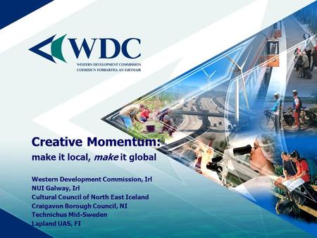 Creative Momentum: make it local, make it global Western Development Commission, Irl NUI Galway, Irl Cultural Council of North East Iceland Craigavon Borough.