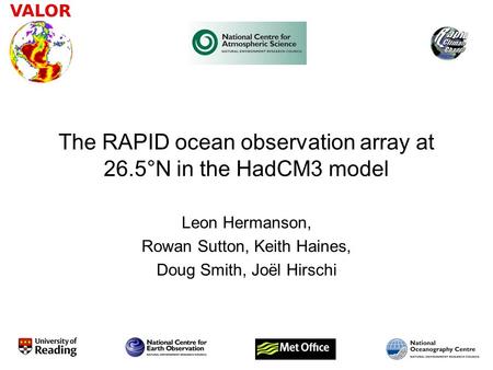 The RAPID ocean observation array at 26.5°N in the HadCM3 model Leon Hermanson, Rowan Sutton, Keith Haines, Doug Smith, Joël Hirschi.