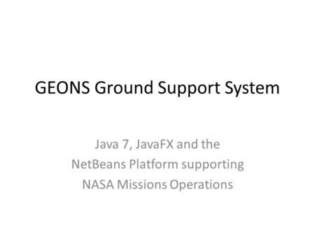 GEONS Ground Support System Java 7, JavaFX and the NetBeans Platform supporting NASA Missions Operations.