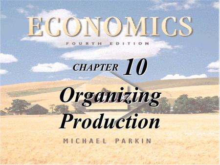 CHAPTER 10 Organizing Production. TM 10-2 Copyright © 1998 Addison Wesley Longman, Inc. Learning Objectives Explain what a firm is and describe the economic.