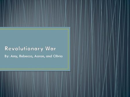 By: Amy, Rebecca, Aaron, and Olivia. The Revolutionary War was a very large war in America. It started on April 19, 1775. North American colonists and.