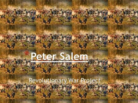 Revolutionary War Project * Peter Salem. * Peter Salem was an african american who served as a soldier in the american revolutionary war. He was born.