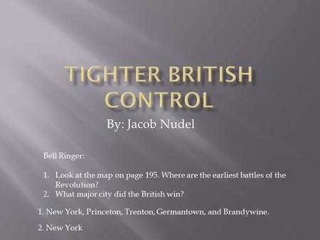 By: Jacob Nudel Bell Ringer: 1.Look at the map on page 195. Where are the earliest battles of the Revolution? 2.What major city did the British win? 1.