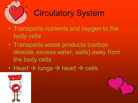 Circulatory System Transports nutrients and oxygen to the body cells Transports waste products (carbon dioxide, excess water, salts) away from the body.