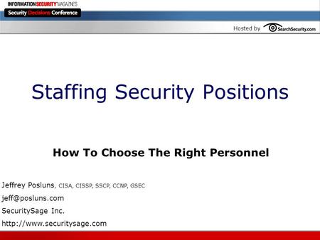 Hosted by Staffing Security Positions How To Choose The Right Personnel Jeffrey Posluns, CISA, CISSP, SSCP, CCNP, GSEC SecuritySage Inc.