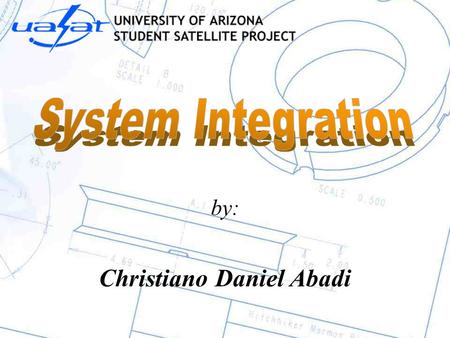 By: Christiano Daniel Abadi. Deliverables/Achievements in Spring 2000: 8 Systems Engineering Documents Overall and power budgets Gantt Chart for Preliminary.