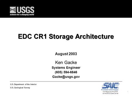 1 U.S. Department of the Interior U.S. Geological Survey Contractor for the USGS at the EROS Data Center EDC CR1 Storage Architecture August 2003 Ken Gacke.