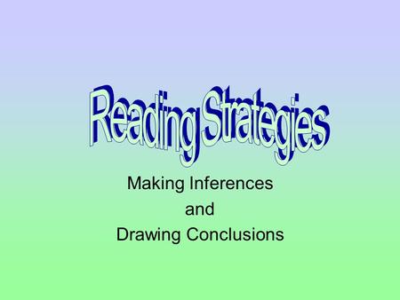 Making Inferences and Drawing Conclusions. Making Inferences Writers won’t tell you everything. Sometimes you need to figure things out on your own. You.