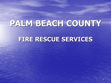 1 PALM BEACH COUNTY FIRE RESCUE SERVICES. 2 OUR FIREFIGHTERS AND FIRE RESCUE – THEY PREPARE FOR THE WORST WHILE BEING THE BEST! LATEST EQUIPMENT LATEST.