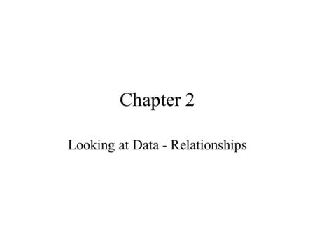 Chapter 2 Looking at Data - Relationships. Relations Among Variables Response variable - Outcome measurement (or characteristic) of a study. Also called: