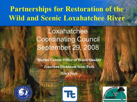 Partnerships for Restoration of the Wild and Scenic Loxahatchee River Martin County Office of Water Quality Jonathan Dickinson State Park TetraTech Loxahatchee.