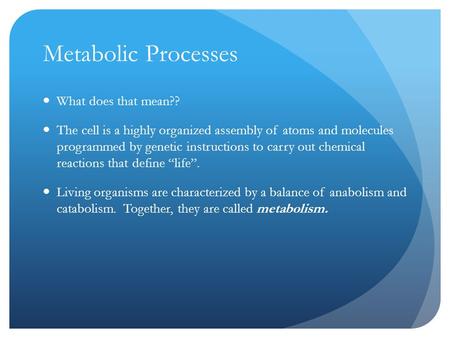 Metabolic Processes What does that mean?? The cell is a highly organized assembly of atoms and molecules programmed by genetic instructions to carry out.