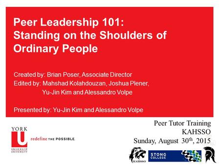 Peer Leadership 101: Standing on the Shoulders of Ordinary People Created by: Brian Poser, Associate Director Edited by: Mahshad Kolahdouzan, Joshua Plener,