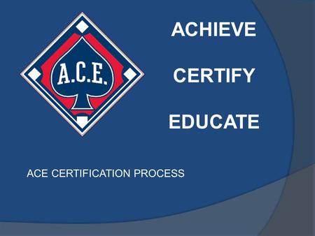 ACHIEVE CERTIFY EDUCATE ACE CERTIFICATION PROCESS.