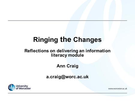 Ringing the Changes Reflections on delivering an information literacy module Ann Craig