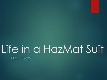 Life in a HazMat Suit EXODUS 26-27. Dusty’s Tent Rules  Know how to get in and out  Tents are always temporary.