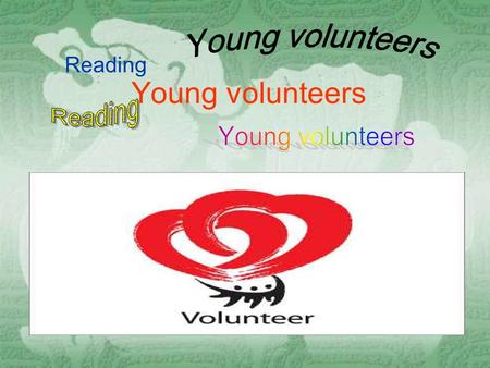 Young volunteers Reading. What do you about him?  He is a volunteer—a person who donates his time to help others. After he graduated from university,