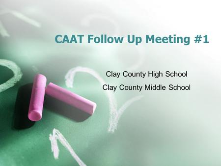 CAAT Follow Up Meeting #1 Clay County High School Clay County Middle School.