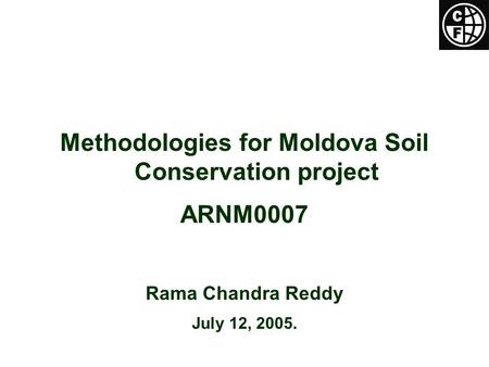 Methodologies for Moldova Soil Conservation project ARNM0007 Rama Chandra Reddy July 12, 2005.