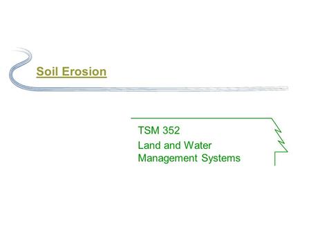 Soil Erosion TSM 352 Land and Water Management Systems.