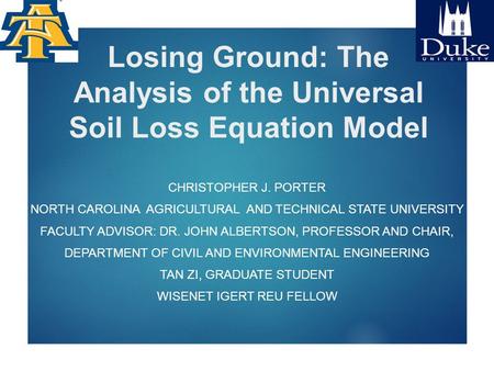 Losing Ground: The Analysis of the Universal Soil Loss Equation Model CHRISTOPHER J. PORTER NORTH CAROLINA AGRICULTURAL AND TECHNICAL STATE UNIVERSITY.