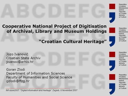 1 Cooperative National Project of Digitisation of Archival, Library and Museum Holdings “Croatian Cultural Heritage” INFuture2007: “Digital Information.