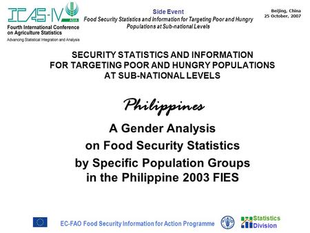 Statistics Division Beijing, China 25 October, 2007 EC-FAO Food Security Information for Action Programme Side Event Food Security Statistics and Information.