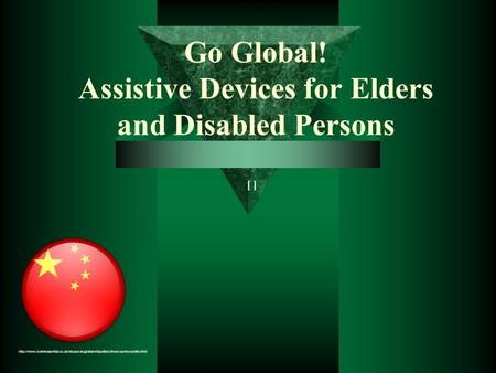 Go Global! Assistive Devices for Elders and Disabled Persons [ ]