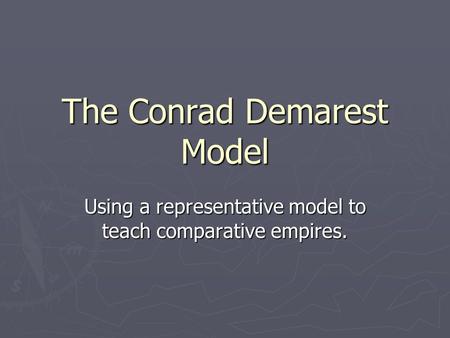 The Conrad Demarest Model Using a representative model to teach comparative empires.