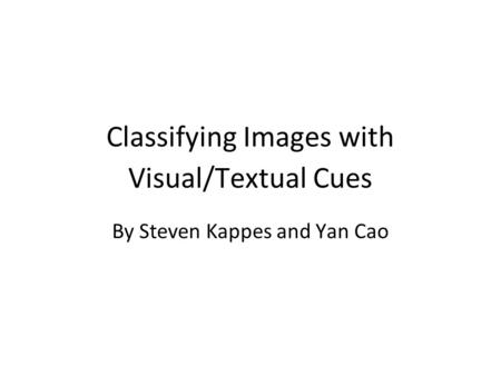 Classifying Images with Visual/Textual Cues By Steven Kappes and Yan Cao.