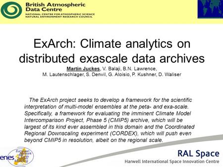 ExArch: Climate analytics on distributed exascale data archives Martin Juckes, V. Balaji, B.N. Lawrence, M. Lautenschlager, S. Denvil, G. Aloisio, P. Kushner,