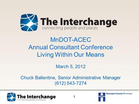 1 MnDOT-ACEC Annual Consultant Conference Living Within Our Means March 5, 2012 Chuck Ballentine, Senior Administrative Manager (612) 543-7274.