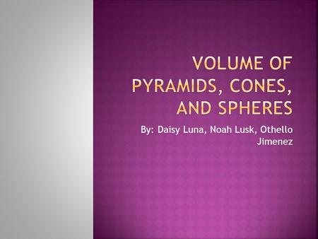 By: Daisy Luna, Noah Lusk, Othello Jimenez. You might only think of pyramids ancient monuments, but there really used in modern day life, we are going.