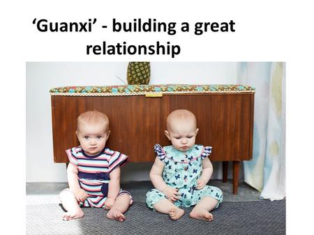 ‘Guanxi’ - building a great relationship. Lilly + Sid Who are we – A Baby and Childrens clothing brand, designed to bridge the gap between traditional.