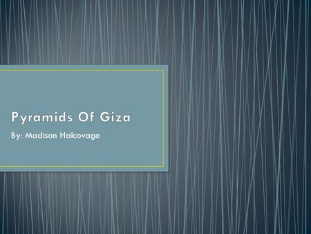 By: Madison Halcovage There were 10 pyramids of Giza. Three of these pyramids of Giza are a lot bigger than the other 7. The largest of all the pyramids.