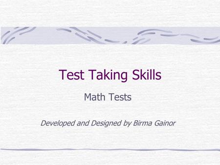 Test Taking Skills Math Tests Developed and Designed by Birma Gainor.