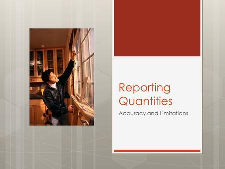 Reporting Quantities Accuracy and Limitations. Words to Know Accuracy – 1 freedom from error : 2 conformity to a standard. Estimate – to judge the approximate.