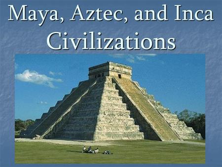 Maya, Aztec, and Inca Civilizations