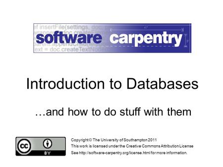 …and how to do stuff with them Copyright © The University of Southampton 2011 This work is licensed under the Creative Commons Attribution License See.