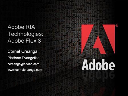 2006 Adobe Systems Incorporated. All Rights Reserved. 1 Adobe RIA Technologies: Adobe Flex 3 Cornel Creanga Platform Evangelist