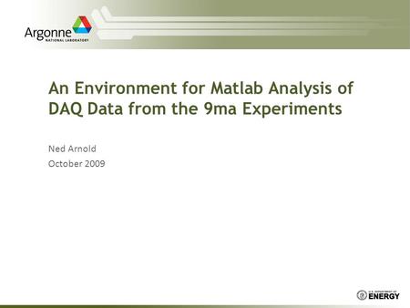 An Environment for Matlab Analysis of DAQ Data from the 9ma Experiments Ned Arnold October 2009.