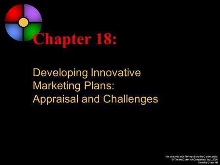 For use only with Perreault and McCarthy texts. © The McGraw-Hill Companies, Inc., 2000 Irwin/McGraw-Hill Chapter 18: Developing Innovative Marketing Plans: