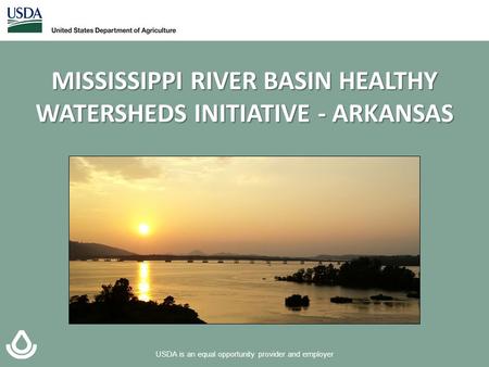 USDA is an equal opportunity provider and employer MISSISSIPPI RIVER BASIN HEALTHY WATERSHEDS INITIATIVE - ARKANSAS.