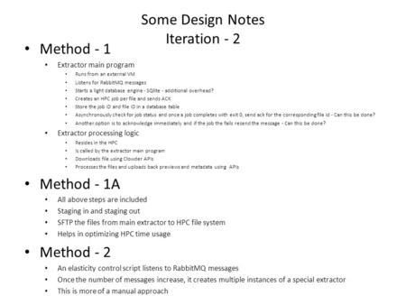 Some Design Notes Iteration - 2 Method - 1 Extractor main program Runs from an external VM Listens for RabbitMQ messages Starts a light database engine.