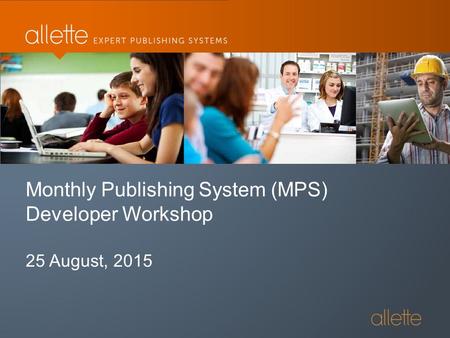 Monthly Publishing System (MPS) Developer Workshop 25 August, 2015.